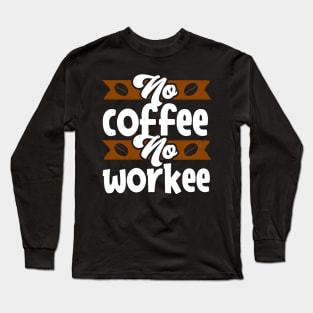 No Coffee no Workee funny Caffeine Quote Long Sleeve T-Shirt